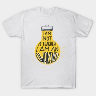 I am not a teacher, I am an awakener T-Shirt